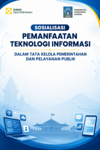 SOSIALISASI PEMANFAATAN TEKNOLOGI INFORMASI DALAM TATA KELOLA PEMERINTAHAN DAN PELAYANAN PUBLIK